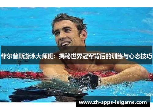 菲尔普斯游泳大师班：揭秘世界冠军背后的训练与心态技巧
