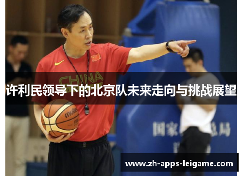 许利民领导下的北京队未来走向与挑战展望