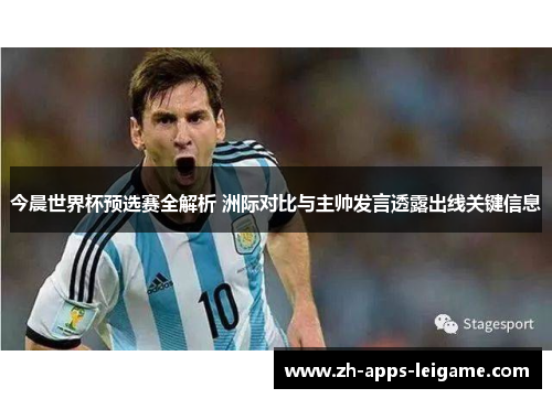 今晨世界杯预选赛全解析 洲际对比与主帅发言透露出线关键信息