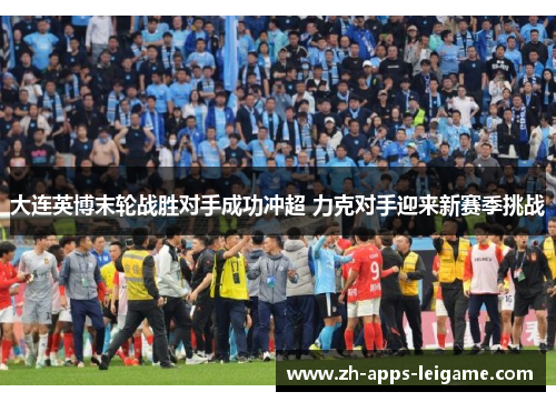 大连英博末轮战胜对手成功冲超 力克对手迎来新赛季挑战