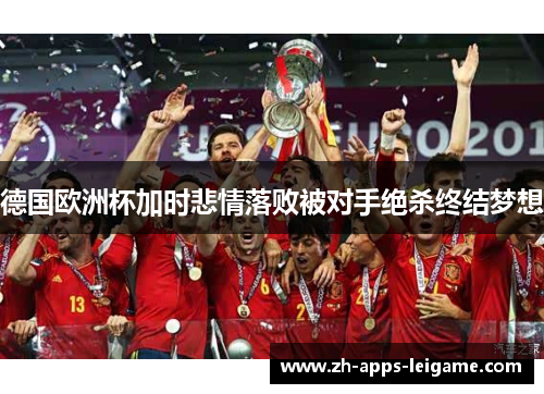 德国欧洲杯加时悲情落败被对手绝杀终结梦想